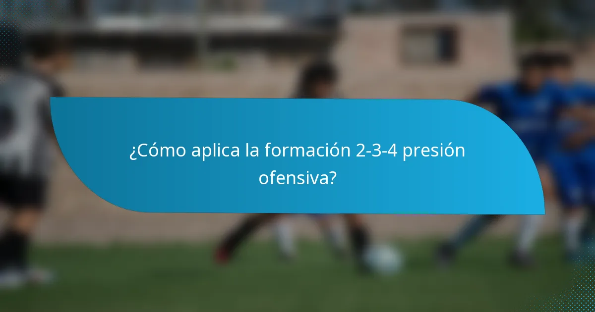 ¿Cómo aplica la formación 2-3-4 presión ofensiva?