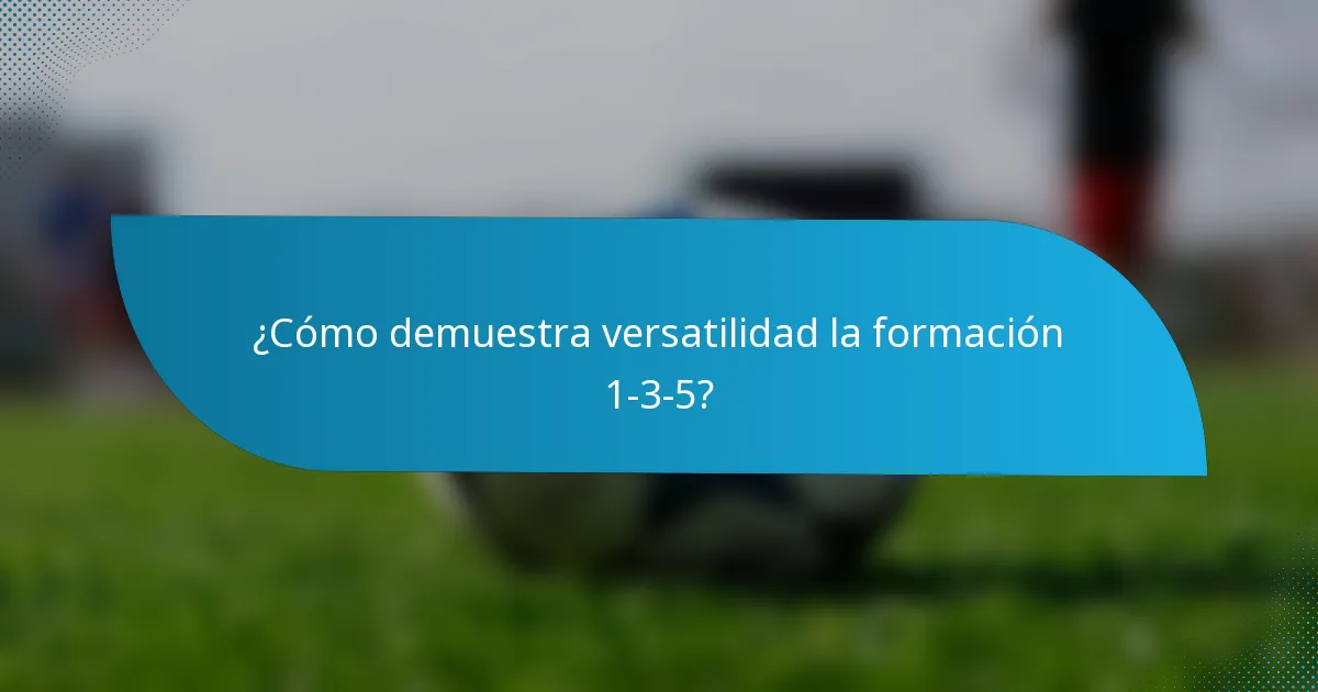 ¿Cómo demuestra versatilidad la formación 1-3-5?
