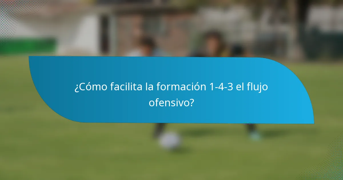 ¿Cómo facilita la formación 1-4-3 el flujo ofensivo?