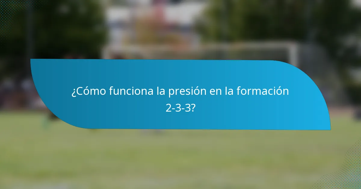 ¿Cómo funciona la presión en la formación 2-3-3?