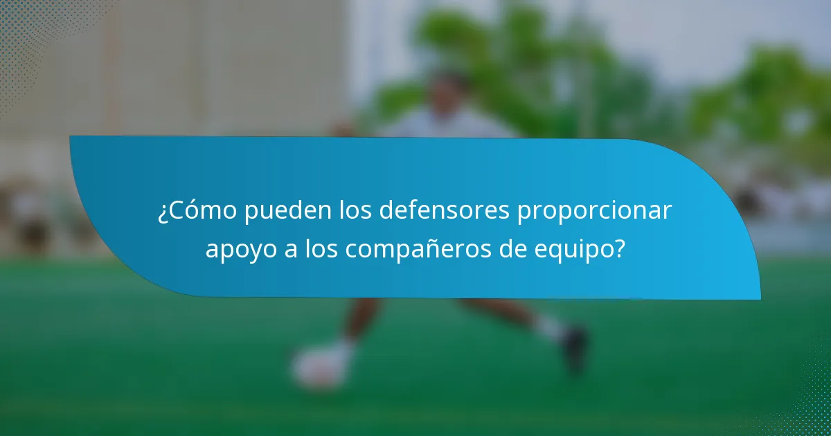 ¿Cómo pueden los defensores proporcionar apoyo a los compañeros de equipo?