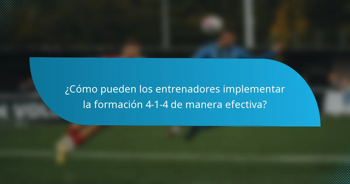 ¿Cómo pueden los entrenadores implementar la formación 4-1-4 de manera efectiva?