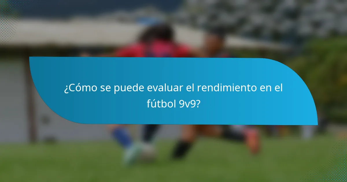 ¿Cómo se puede evaluar el rendimiento en el fútbol 9v9?
