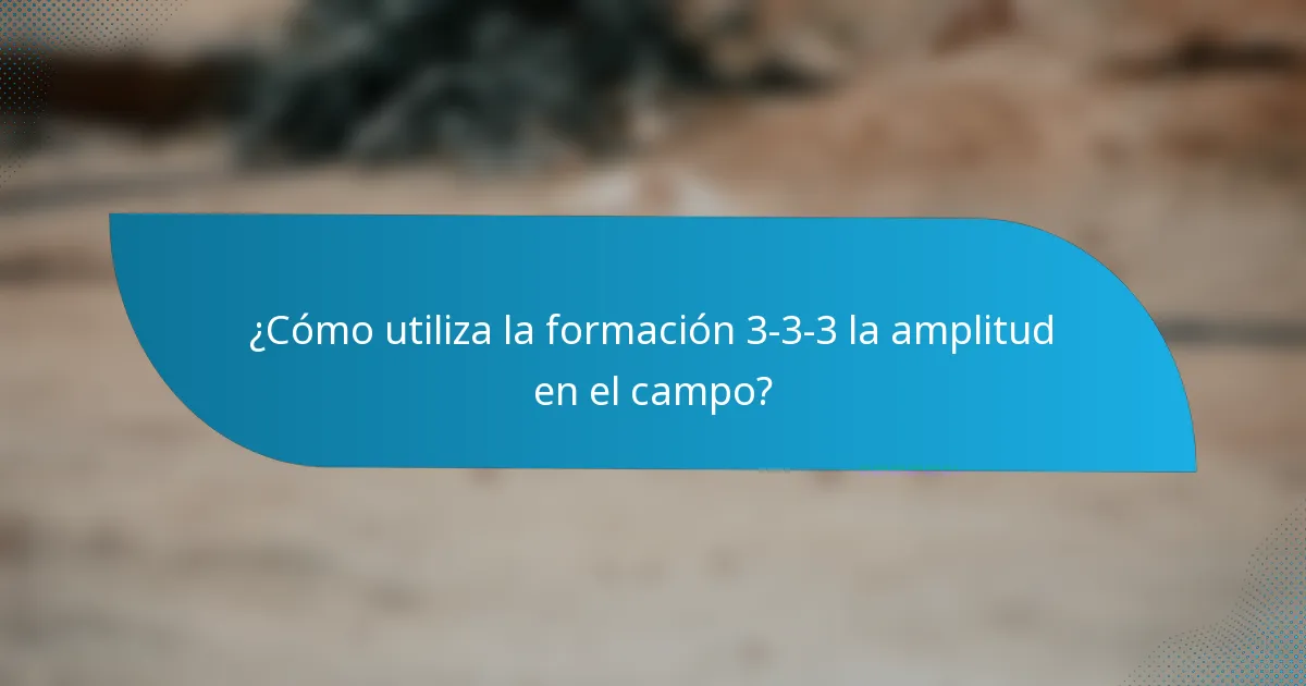 ¿Cómo utiliza la formación 3-3-3 la amplitud en el campo?