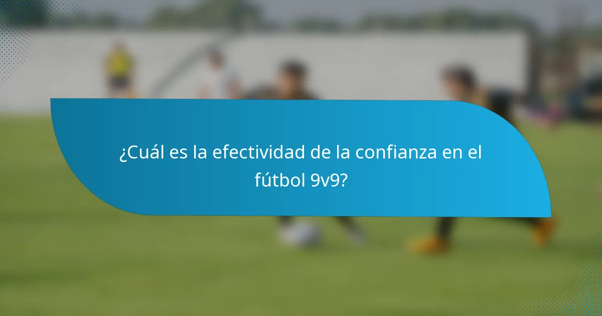 ¿Cuál es la efectividad de la confianza en el fútbol 9v9?