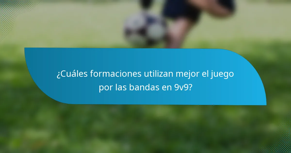 ¿Cuáles formaciones utilizan mejor el juego por las bandas en 9v9?