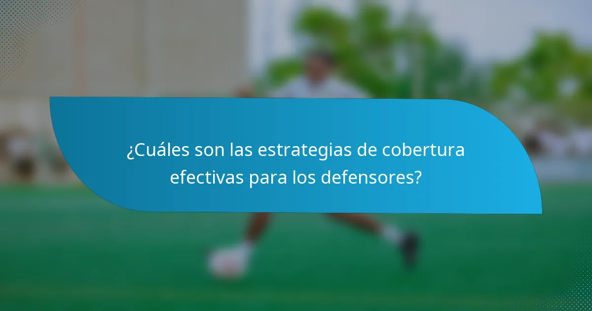 ¿Cuáles son las estrategias de cobertura efectivas para los defensores?
