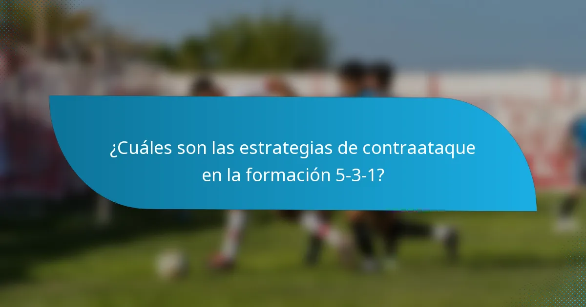 ¿Cuáles son las estrategias de contraataque en la formación 5-3-1?