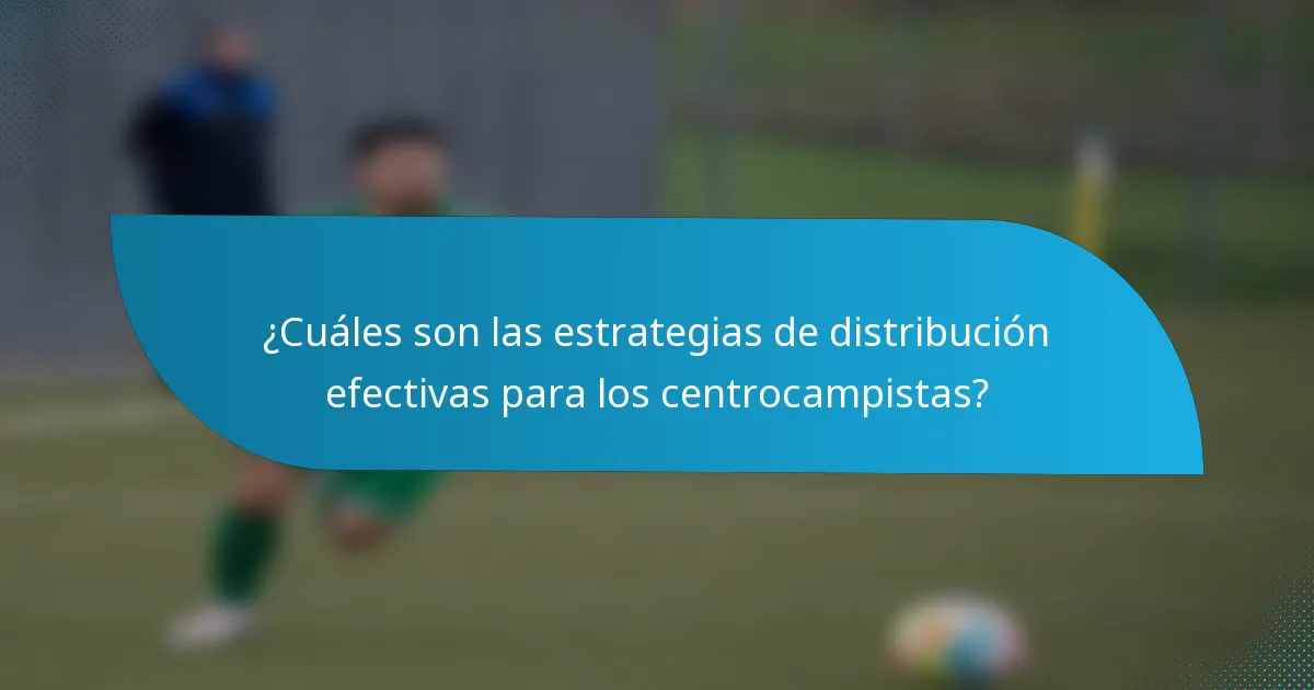 ¿Cuáles son las estrategias de distribución efectivas para los centrocampistas?