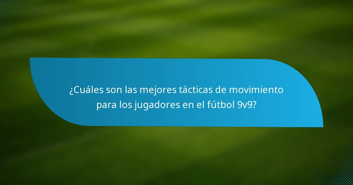 ¿Cuáles son las mejores tácticas de movimiento para los jugadores en el fútbol 9v9?