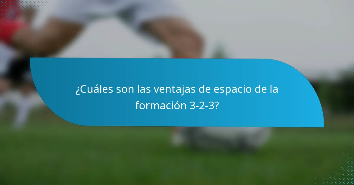 ¿Cuáles son las ventajas de espacio de la formación 3-2-3?