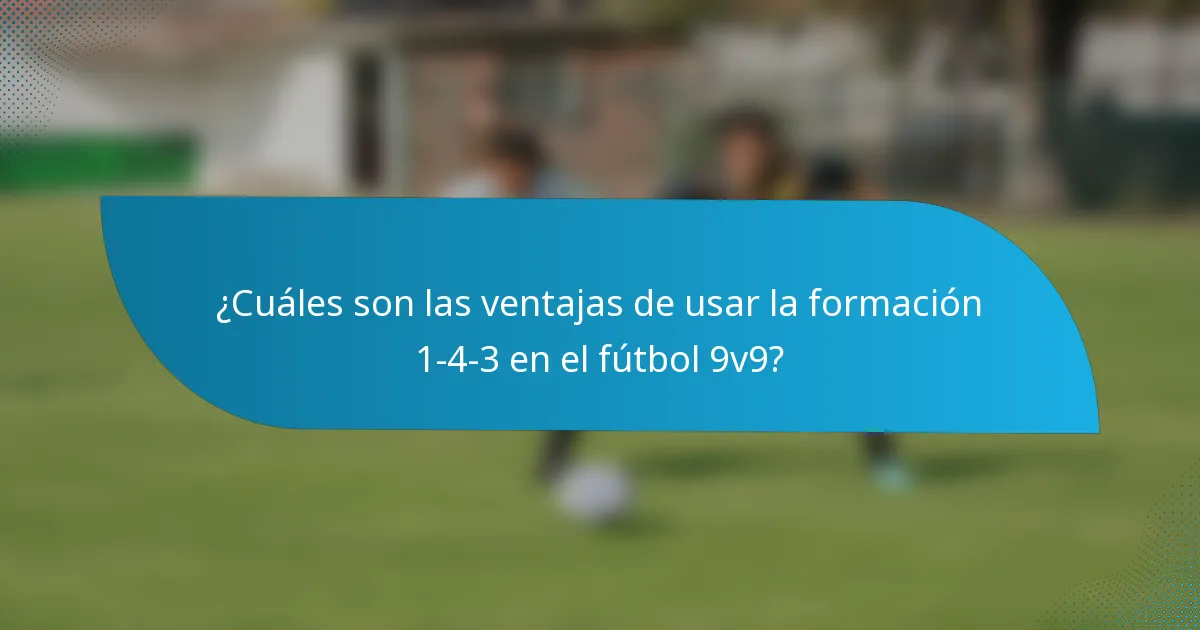 ¿Cuáles son las ventajas de usar la formación 1-4-3 en el fútbol 9v9?