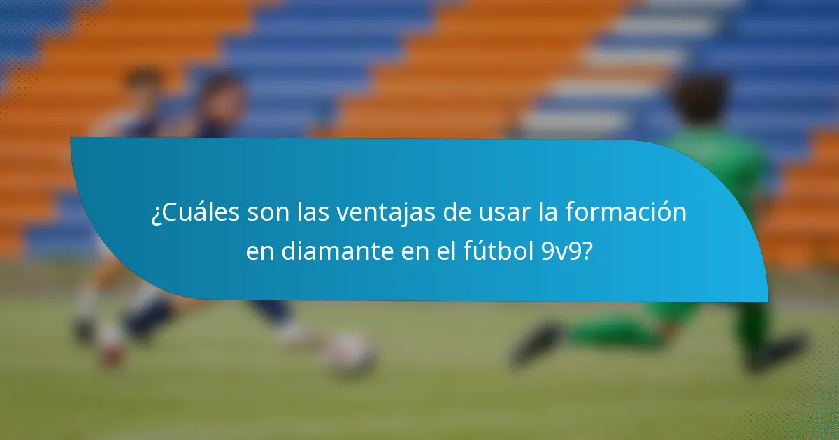 ¿Cuáles son las ventajas de usar la formación en diamante en el fútbol 9v9?