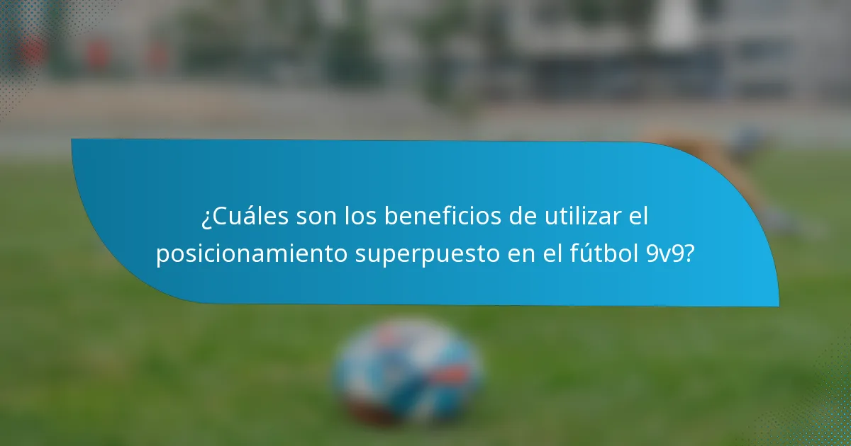 ¿Cuáles son los beneficios de utilizar el posicionamiento superpuesto en el fútbol 9v9?