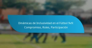Dinámicas de Inclusividad en el Fútbol 9v9: Compromiso, Roles, Participación