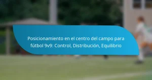 Posicionamiento en el centro del campo para fútbol 9v9: Control, Distribución, Equilibrio