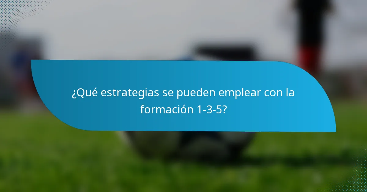 ¿Qué estrategias se pueden emplear con la formación 1-3-5?