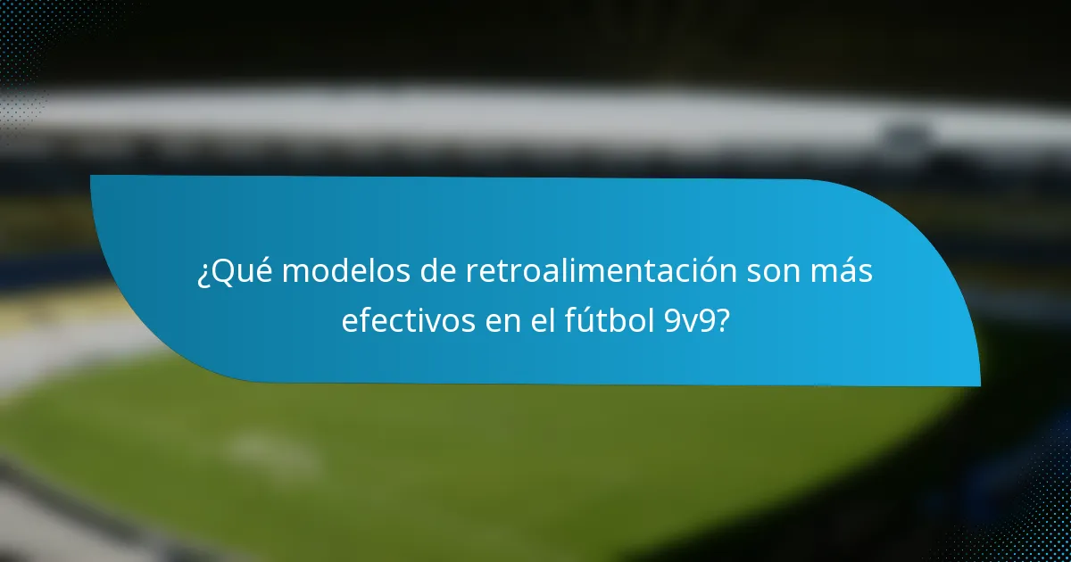 ¿Qué modelos de retroalimentación son más efectivos en el fútbol 9v9?