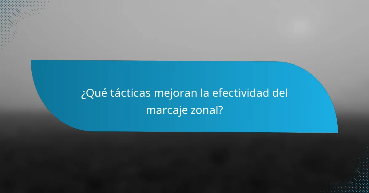 ¿Qué tácticas mejoran la efectividad del marcaje zonal?